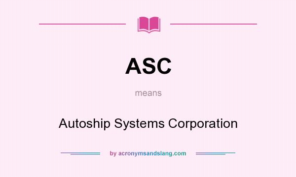 What does ASC mean? It stands for Autoship Systems Corporation