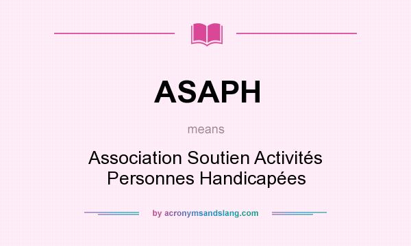 What does ASAPH mean? It stands for Association Soutien Activités Personnes Handicapées