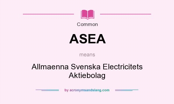What does ASEA mean? It stands for Allmaenna Svenska Electricitets Aktiebolag