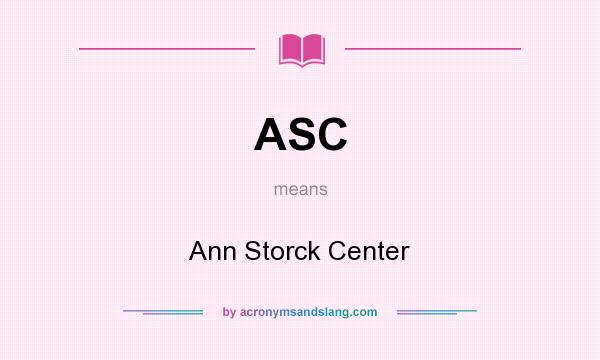 What does ASC mean? It stands for Ann Storck Center