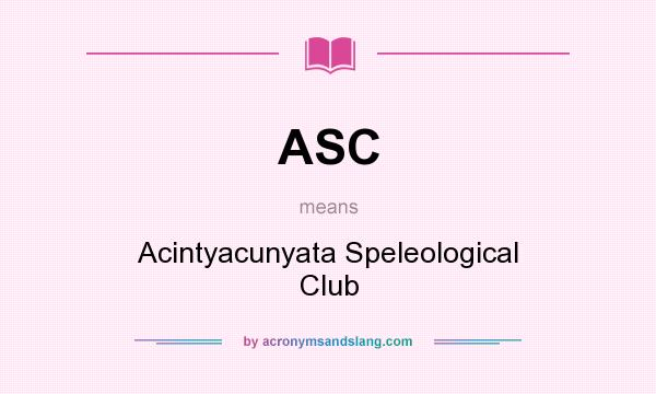 What does ASC mean? It stands for Acintyacunyata Speleological Club