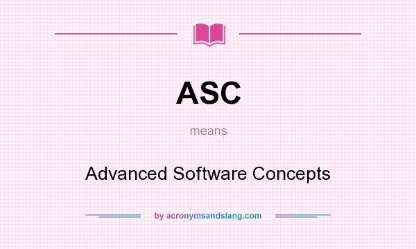What does ASC mean? It stands for Advanced Software Concepts