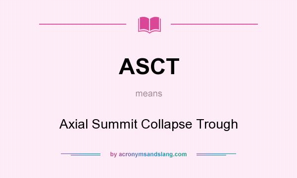 What does ASCT mean? It stands for Axial Summit Collapse Trough