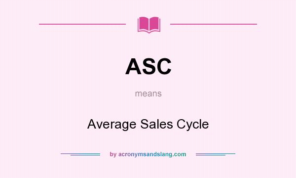 What does ASC mean? It stands for Average Sales Cycle