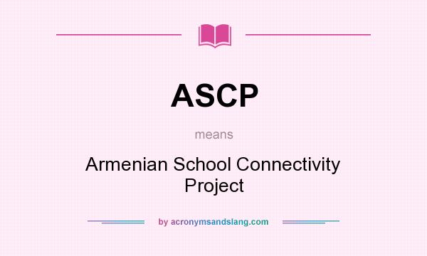 What does ASCP mean? It stands for Armenian School Connectivity Project