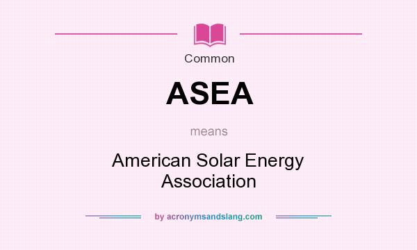 What does ASEA mean? It stands for American Solar Energy Association