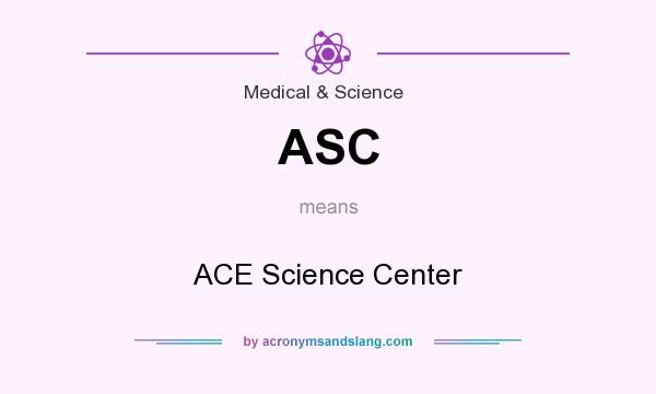 What does ASC mean? It stands for ACE Science Center