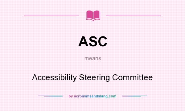 What does ASC mean? It stands for Accessibility Steering Committee