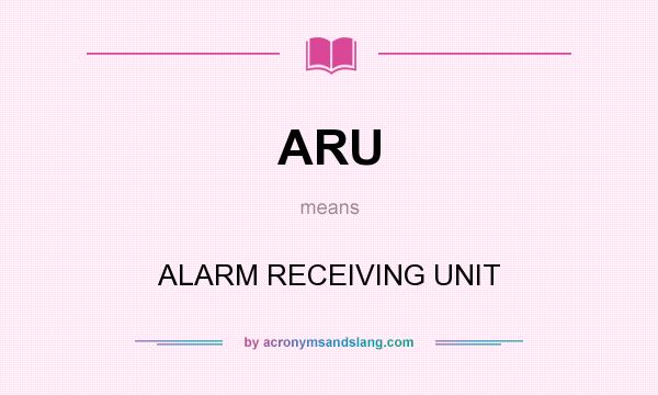 What does ARU mean? It stands for ALARM RECEIVING UNIT