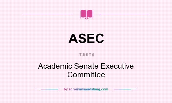 What does ASEC mean? It stands for Academic Senate Executive Committee