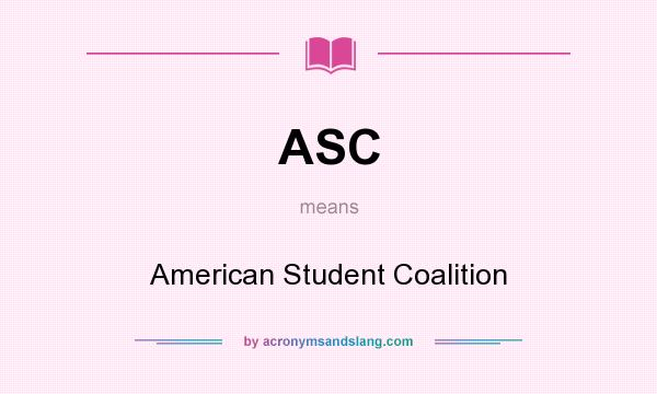 What does ASC mean? It stands for American Student Coalition
