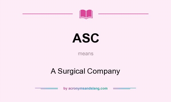 What does ASC mean? It stands for A Surgical Company
