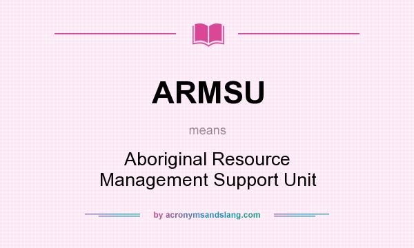 What does ARMSU mean? It stands for Aboriginal Resource Management Support Unit