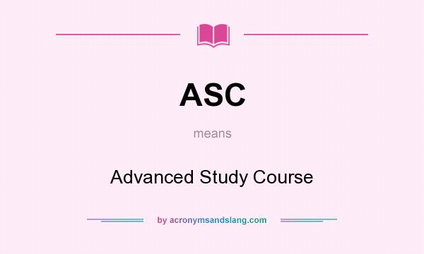 What does ASC mean? It stands for Advanced Study Course