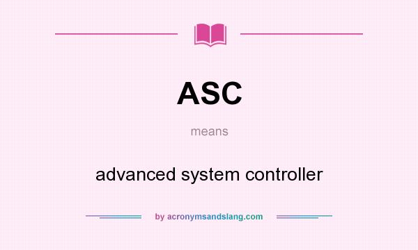 What does ASC mean? It stands for advanced system controller