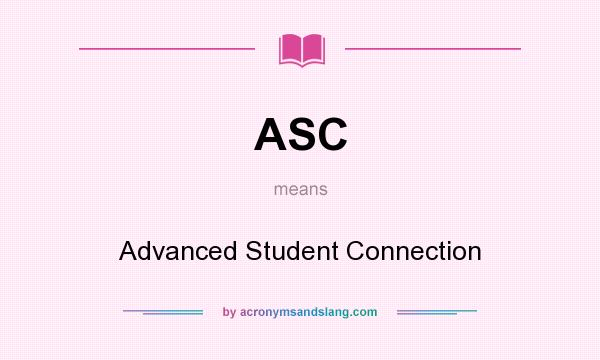 What does ASC mean? It stands for Advanced Student Connection
