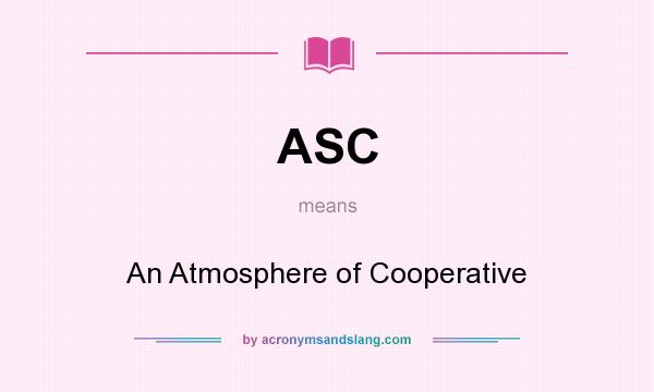 What does ASC mean? It stands for An Atmosphere of Cooperative