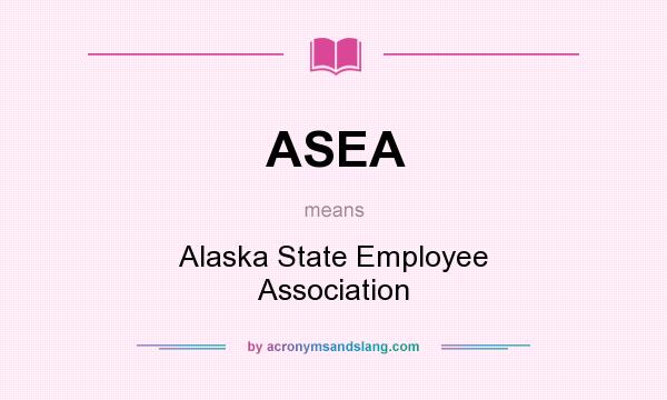 What does ASEA mean? It stands for Alaska State Employee Association