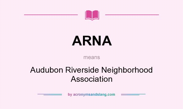 What does ARNA mean? It stands for Audubon Riverside Neighborhood Association