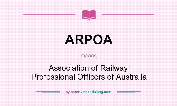 What does ARPOA mean? It stands for Association of Railway Professional Officers of Australia