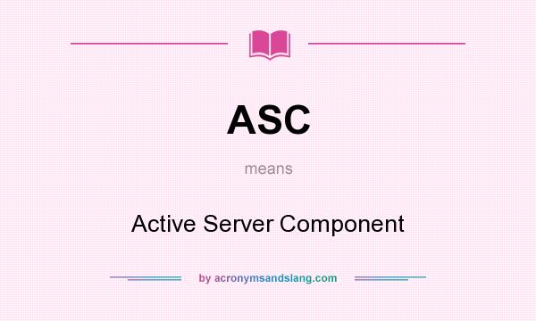 What does ASC mean? It stands for Active Server Component
