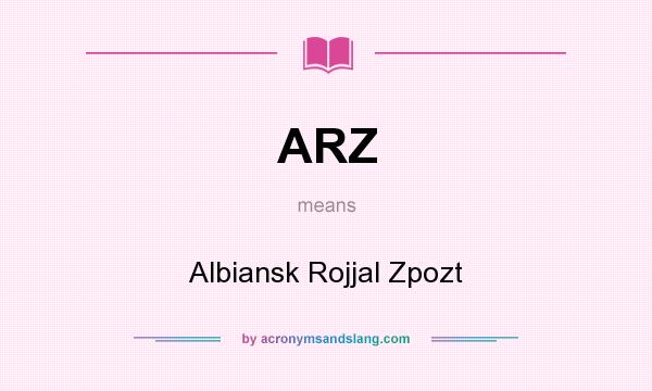 What does ARZ mean? It stands for Albiansk Rojjal Zpozt