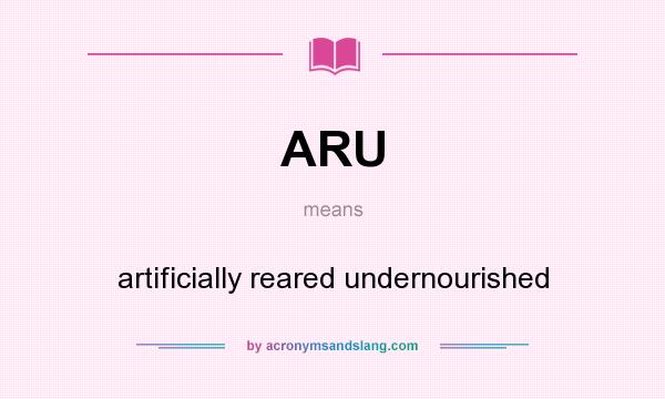 What does ARU mean? It stands for artificially reared undernourished