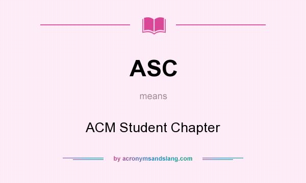 What does ASC mean? It stands for ACM Student Chapter