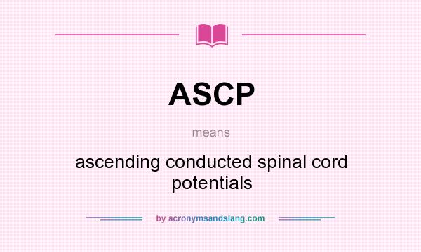 What does ASCP mean? It stands for ascending conducted spinal cord potentials
