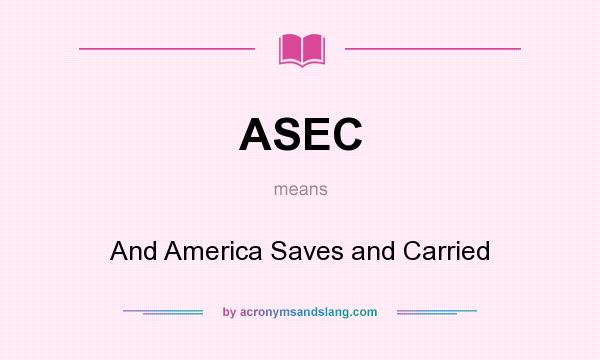 What does ASEC mean? It stands for And America Saves and Carried
