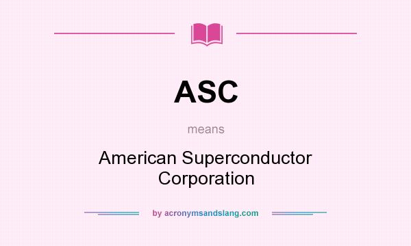 What does ASC mean? It stands for American Superconductor Corporation