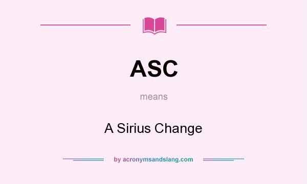 What does ASC mean? It stands for A Sirius Change