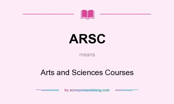 What does ARSC mean? It stands for Arts and Sciences Courses