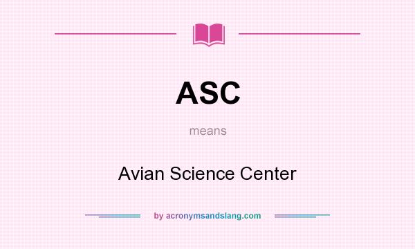 What does ASC mean? It stands for Avian Science Center