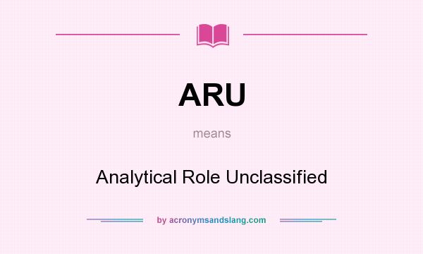 What does ARU mean? It stands for Analytical Role Unclassified