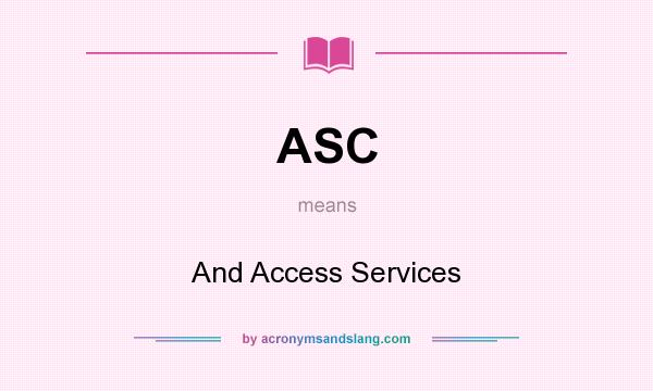 What does ASC mean? It stands for And Access Services