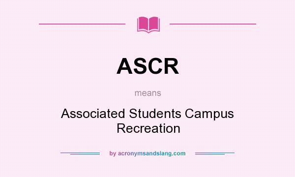 What does ASCR mean? It stands for Associated Students Campus Recreation