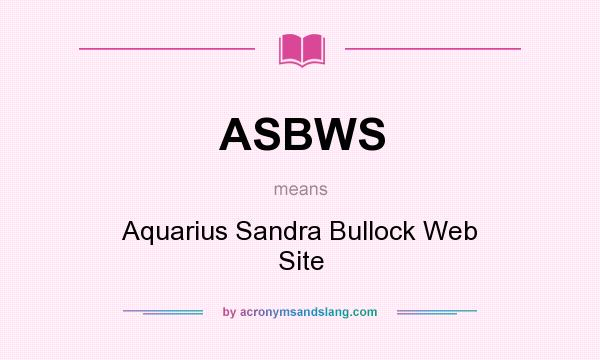 What does ASBWS mean? It stands for Aquarius Sandra Bullock Web Site