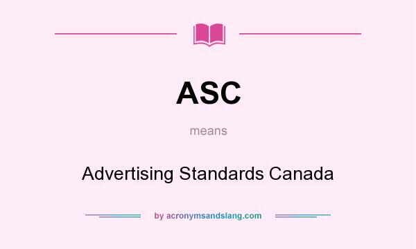 What does ASC mean? It stands for Advertising Standards Canada