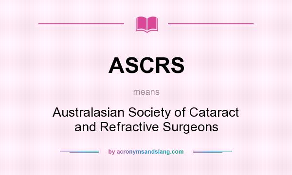 What does ASCRS mean? It stands for Australasian Society of Cataract and Refractive Surgeons