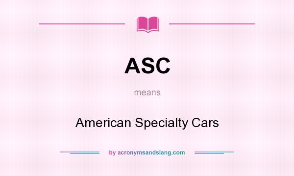 What does ASC mean? It stands for American Specialty Cars