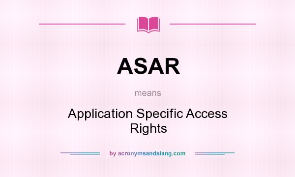 What does ASAR mean? It stands for Application Specific Access Rights