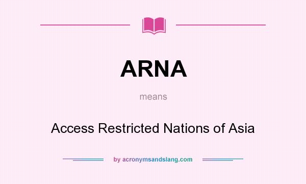 What does ARNA mean? It stands for Access Restricted Nations of Asia