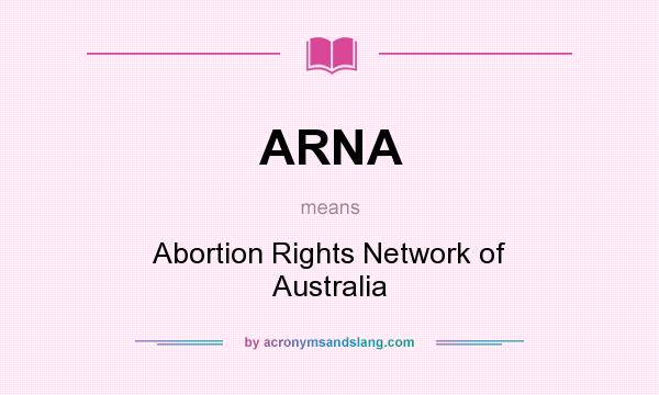 What does ARNA mean? It stands for Abortion Rights Network of Australia