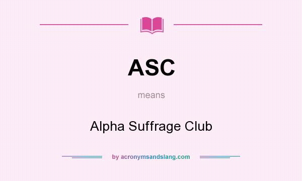 What does ASC mean? It stands for Alpha Suffrage Club