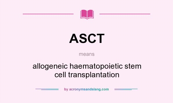 What does ASCT mean? It stands for allogeneic haematopoietic stem cell transplantation