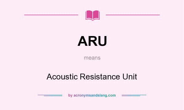 What does ARU mean? It stands for Acoustic Resistance Unit