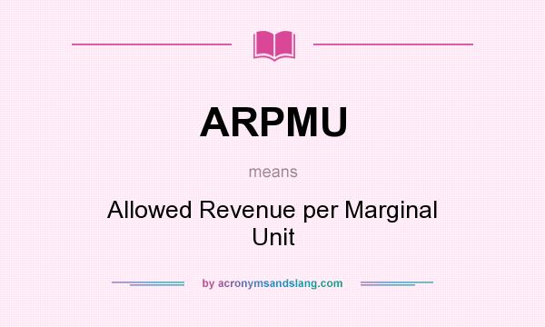 What does ARPMU mean? It stands for Allowed Revenue per Marginal Unit