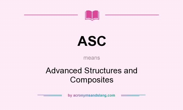 What does ASC mean? It stands for Advanced Structures and Composites