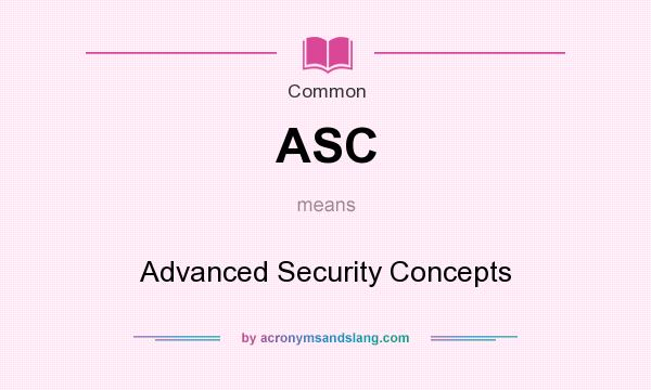 What does ASC mean? It stands for Advanced Security Concepts